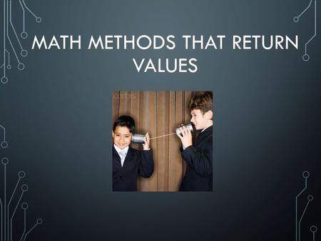 1 MATH METHODS THAT RETURN VALUES. 2 JAVA'S MATH CLASS.