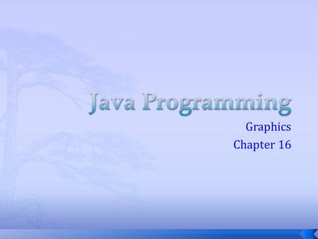 Graphics Chapter 16.  If you want to draw shapes such as a bar chart, a clock, or a stop sign, how do you do it?