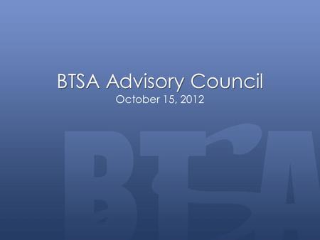 BTSA Advisory Council BTSA Advisory Council October 15, 2012.