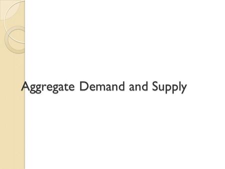 Aggregate Demand and Supply