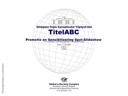 Global e-Society Complex Evolutive Society System Societal Re-engineering Platform www.globplex.com Globplex-Topic Synoptische Triptych Set TitelABC Promotie.