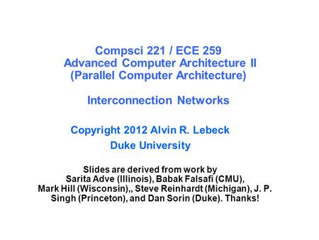 Compsci 221 / ECE 259 Advanced Computer Architecture II (Parallel Computer Architecture) Interconnection Networks Copyright 2012 Alvin R. Lebeck Duke.