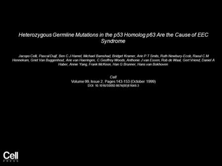 Heterozygous Germline Mutations in the p53 Homolog p63 Are the Cause of EEC Syndrome Jacopo Celli, Pascal Duijf, Ben C.J Hamel, Michael Bamshad, Bridget.