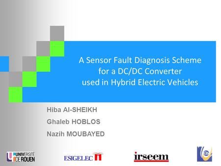 A Sensor Fault Diagnosis Scheme for a DC/DC Converter used in Hybrid Electric Vehicles Hiba Al-SHEIKH Ghaleb HOBLOS Nazih MOUBAYED.