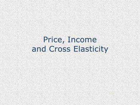 Price, Income and Cross Elasticity