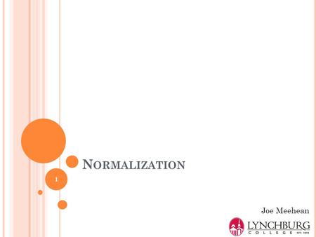 N ORMALIZATION Joe Meehean 1. R EDUNDANCIES Repeated data in database Wastes space Can cause modification anomalies unexpected side effect when changing.