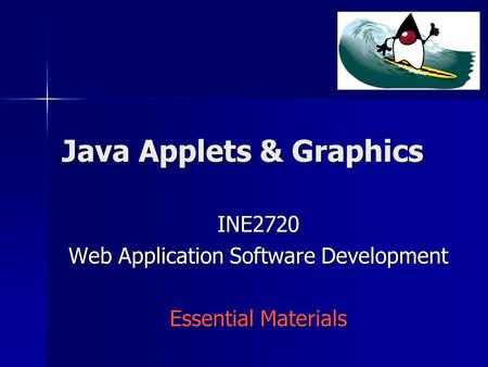 Java Applets & Graphics INE2720 Web Application Software Development Essential Materials.