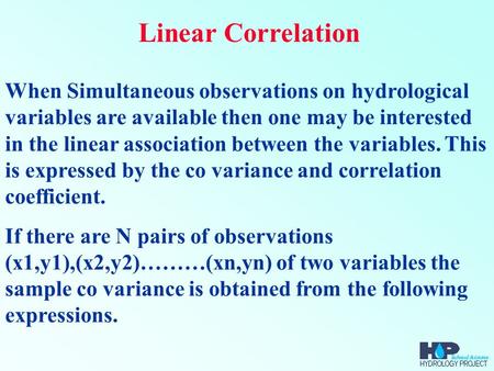 When Simultaneous observations on hydrological variables are available then one may be interested in the linear association between the variables. This.