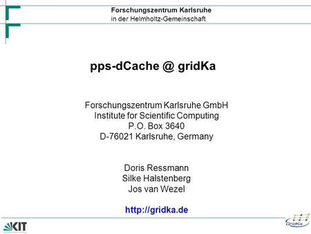 Forschungszentrum Karlsruhe in der Helmholtz-Gemeinschaft gridKa Forschungszentrum Karlsruhe GmbH Institute for Scientific Computing P.O.