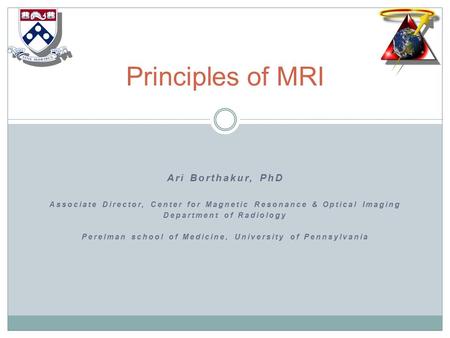 Ari Borthakur, PhD Associate Director, Center for Magnetic Resonance & Optical Imaging Department of Radiology Perelman school of Medicine, University.