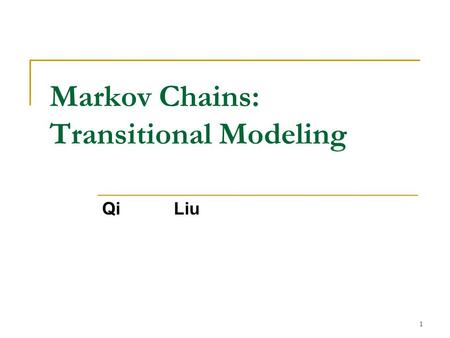 1 Markov Chains: Transitional Modeling Qi Liu. 2 content Terminology Transitional Models without Explanatory Variables Transitional Models without Explanatory.