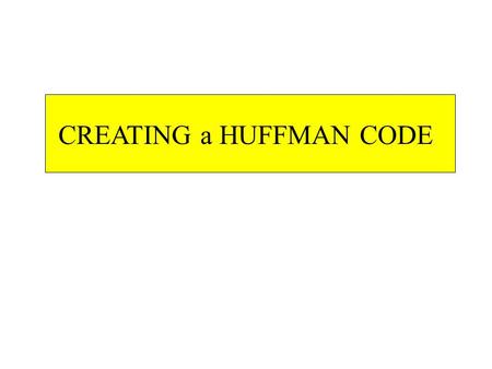 CREATING a HUFFMAN CODE EVERY EGG IS GREEN E ///// V/V/ R // Y/Y/ I/I/ S/S/ N/N/ Sp /// V/V/ Y/Y/ I/I/ S/S/ N/N/ R // Sp /// G /// E /////