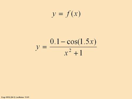 Engr 0012 (04-1) LecNotes 13-01. Engr 0012 (04-1) LecNotes 13-02 Functional analysis y = f(x) things to do 1. sketch graph 2. find roots (zeros) 3. find.