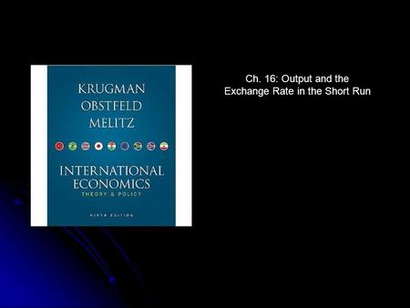 Ch. 16: Output and the Exchange Rate in the Short Run.