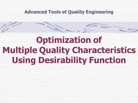 Optimization of Multiple Quality Characteristics Using Desirability Function Advanced Tools of Quality Engineering.