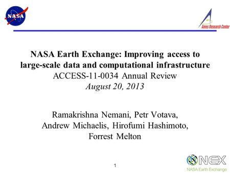 NASA Earth Exchange: Improving access to large-scale data and computational infrastructure ACCESS-11-0034 Annual Review August 20, 2013 Ramakrishna Nemani,