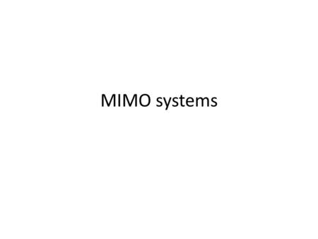 MIMO systems. Interaction of simple loops Y 1 (s)=p 11 (s)U 1 (s)+P 12 (s)U 2 (s) Y 2 (s)=p 21 (s)U 1 (s)+p 22 (s)U 2 (s) C1 C2 Y sp1 Y sp2 Y1Y1 Y2Y2.