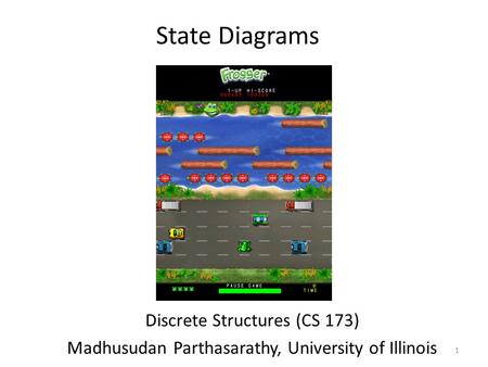 State Diagrams Discrete Structures (CS 173) Madhusudan Parthasarathy, University of Illinois 1.