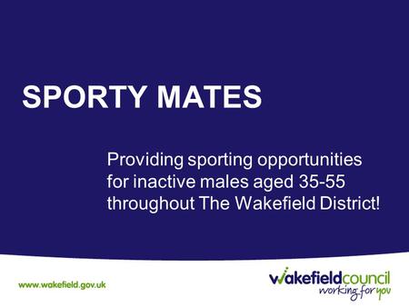 SPORTY MATES Providing sporting opportunities for inactive males aged 35-55 throughout The Wakefield District!