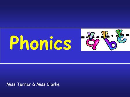 Phonics Miss Turner & Miss Clarke You will need: