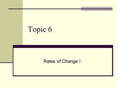 Topic 6 Rates of Change I. Topic 6:New Q Maths Chapter 6.1 - 6.4, 6.7 Rates of Change I Chapter 8.2 concept of the rate of change calculation of average.