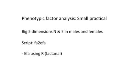 Phenotypic factor analysis: Small practical Big 5 dimensions N & E in males and females Script: fa2efa - Efa using R (factanal)