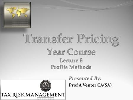 Presented By: Prof A Venter CA(SA). SESSION INCLUDES: TRANSACTIONAL PROFITS METHODS Selection of TP Methods: Part II Transactional Net Margin Method (TNMM.