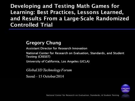 Global 3D Technology Forum Seoul – 15 October 2014 Gregory Chung Assistant Director for Research Innovation National Center for Research on Evaluation,