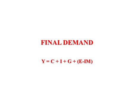 FINAL DEMAND Y = C + I + G + (E-IM). THE EXPENDITURE STRUCTURE OF GDP 2008 and 2009 EU27 Slovenia SEE 200820092008200920082009 Private consumption57.558.453.055.486.179.2.