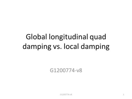 Global longitudinal quad damping vs. local damping G1200774-v8 1.