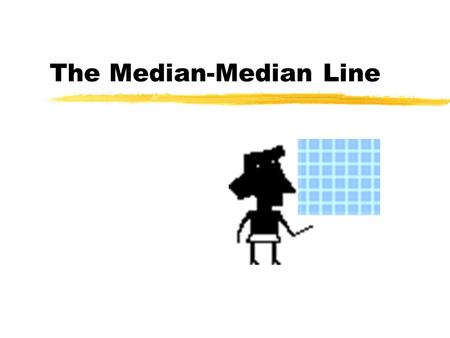 The Median-Median Line. Process zSort the collected data by the independent variable (x). “SORT” zDivide the sorted data into three equal sized groups.