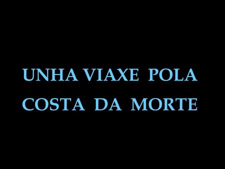 UNHA VIAXE POLA COSTA DA MORTE. CONCELLOS DA COSTA DA MORTE  Muros  Carnota  Mazaricos  Dumbría  Corcubión  Fisterra  Cee  Muxía  Camariñas 