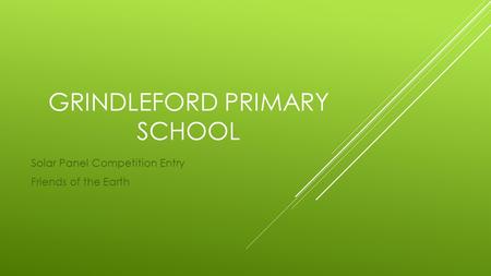 GRINDLEFORD PRIMARY SCHOOL Solar Panel Competition Entry Friends of the Earth.