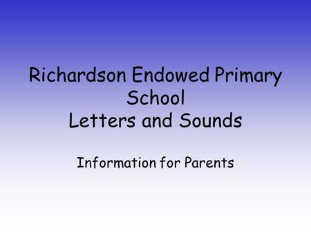 Richardson Endowed Primary School Letters and Sounds Information for Parents.