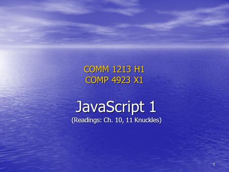 1 COMM 1213 H1 COMP 4923 X1 JavaScript 1 (Readings: Ch. 10, 11 Knuckles)