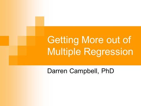 Getting More out of Multiple Regression Darren Campbell, PhD.