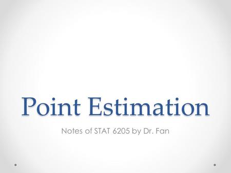 Point Estimation Notes of STAT 6205 by Dr. Fan.