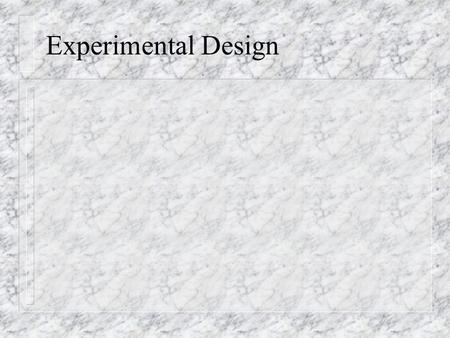 Experimental Design True Experimental Designs n Random assignment n Two comparison groups n Controls threats to internal validity n Strongest evidence.