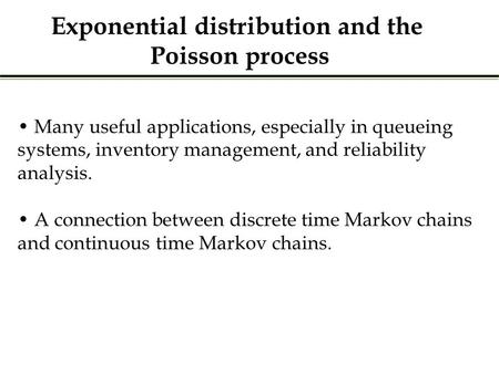 Many useful applications, especially in queueing systems, inventory management, and reliability analysis. A connection between discrete time Markov chains.