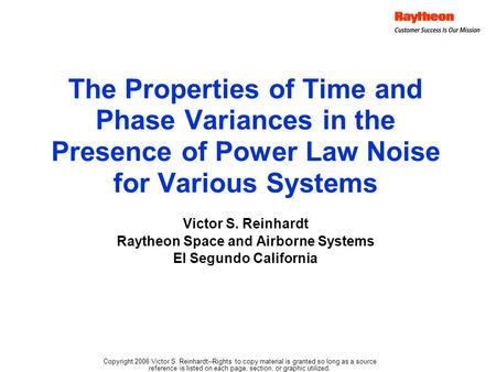 The Properties of Time and Phase Variances in the Presence of Power Law Noise for Various Systems Victor S. Reinhardt Raytheon Space and Airborne Systems.