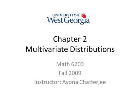 Chapter 2 Multivariate Distributions Math 6203 Fall 2009 Instructor: Ayona Chatterjee.