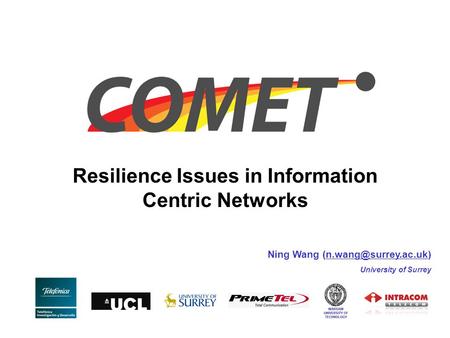 Resilience Issues in Information Centric Networks Ning Wang University of Surrey.