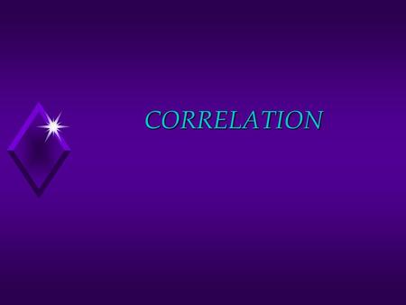 CORRELATION. Overview of Correlation u What is a Correlation? u Correlation Coefficients u Coefficient of Determination u Test for Significance u Correlation.