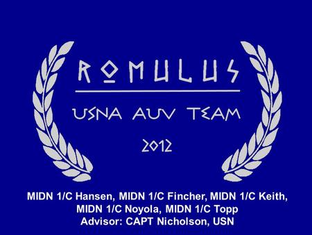 MIDN 1/C Hansen, MIDN 1/C Fincher, MIDN 1/C Keith, MIDN 1/C Noyola, MIDN 1/C Topp Advisor: CAPT Nicholson, USN.