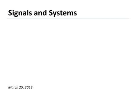 Signals and Systems March 25, 2013. Summary thus far: software engineering Focused on abstraction and modularity in software engineering. Topics: procedures,