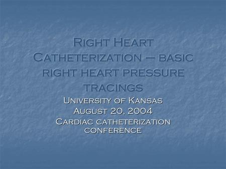 University of Kansas August 20, 2004 Cardiac catheterization conference.