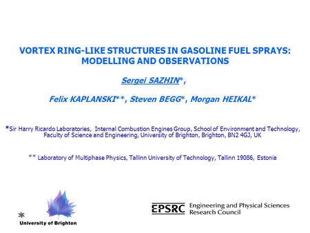 VORTEX RING-LIKE STRUCTURES IN GASOLINE FUEL SPRAYS: MODELLING AND OBSERVATIONS Sergei SAZHIN*, Felix KAPLANSKI**, Steven BEGG*, Morgan HEIKAL* * Sir Harry.