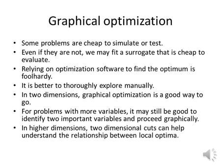 Graphical optimization Some problems are cheap to simulate or test. Even if they are not, we may fit a surrogate that is cheap to evaluate. Relying on.