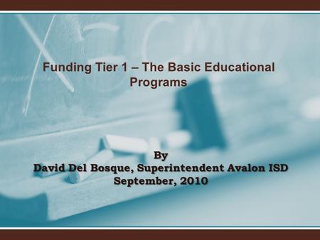 Funding Tier 1 – The Basic Educational Programs By David Del Bosque, Superintendent Avalon ISD September, 2010.