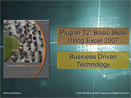 McGraw-Hill/Irwin © 2008 The McGraw-Hill Companies, All Rights Reserved Plug-In T2: Basic Skills Using Excel 2007 Business Driven Technology.